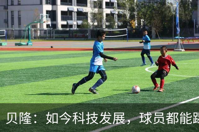 贝隆：如今科技发展，球员都能踢到很大岁数，但梅西还是令人惊叹
