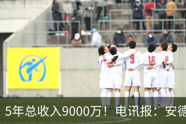 5年总收入9000万！电讯报：安德森周薪最高超30万 包含易达成奖金